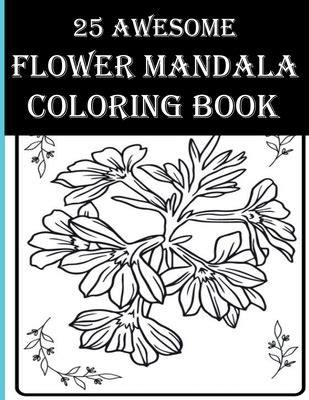 25 Awesome Flower Mandala Coloring Book: Awesome Floral Coloring ...