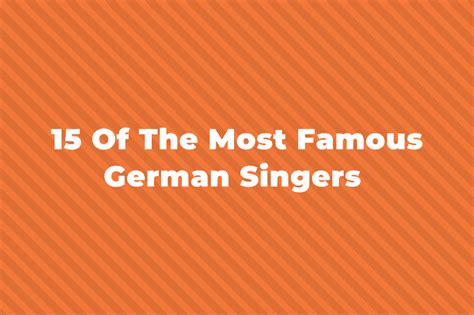 15 Of The Greatest And Most Famous German Singers