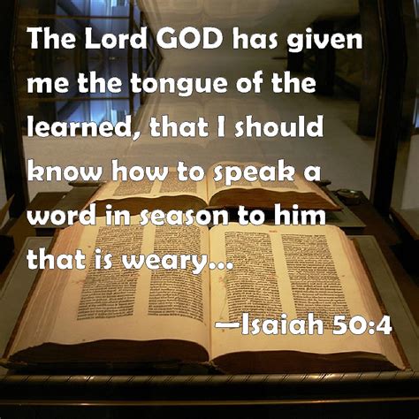 Isaiah 50:4 The Lord GOD has given me the tongue of the learned, that I ...