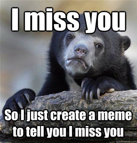 I Miss You So I Just Create A Meme To Tell You I Miss You Pictures ...