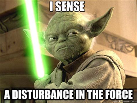 i sense a disturbance in the force - i sense a disturbance in the force ...