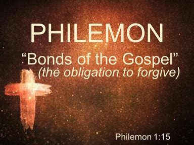 Philemon “Bonds of the Gospel” (the obligation to forgive) – Philemon 1 ...