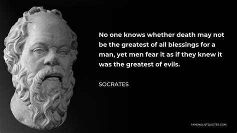 Socrates Quote: No one knows whether death may not be the greatest of all blessings for a man ...