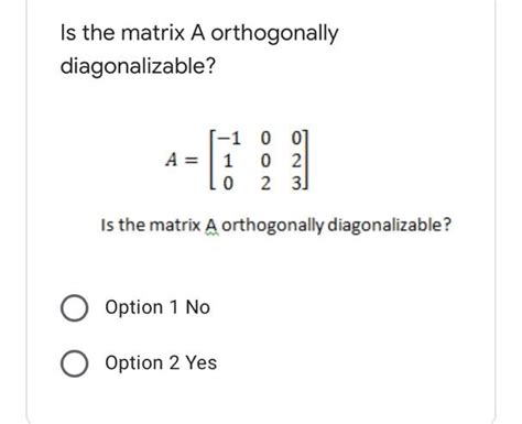 Solved Is the matrix A orthogonally diagonalizable? -1 0 0] | Chegg.com