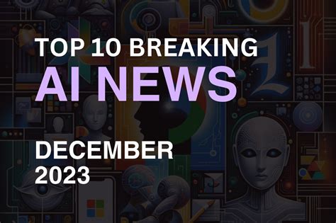 The Top 10 Breaking AI News For December 2023 - Ranknetics