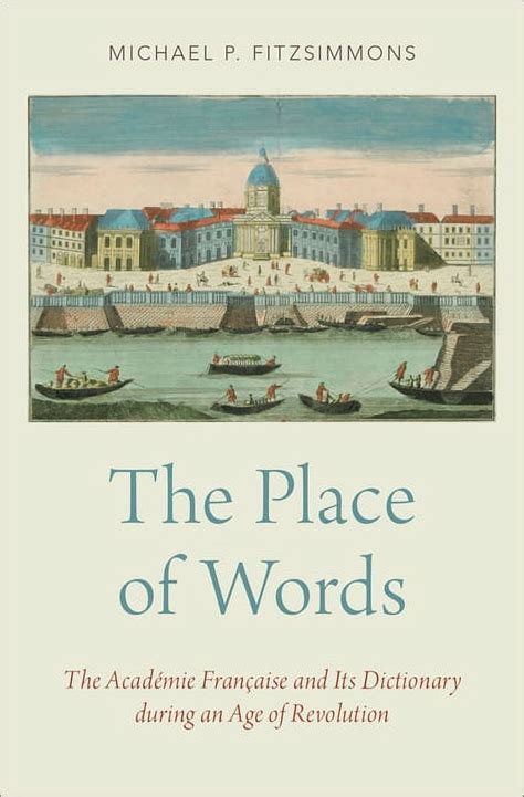 Place of Words: The Académie Française and Its Dictionary During an Age ...