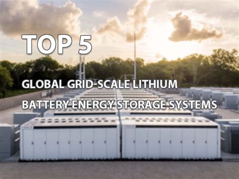 Top 5 global grid-scale lithium battery energy storage systems - The ...