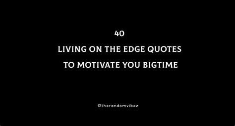 Collection : 40 Living On The Edge Quotes To Motivate You Bigtime - QuotesLists.com | Number one ...