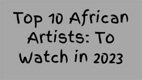 Top 10 African Artists: To Watch in 2023