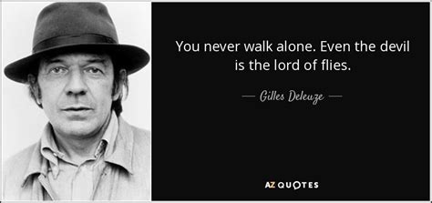 Gilles Deleuze quote: You never walk alone. Even the devil is the lord...