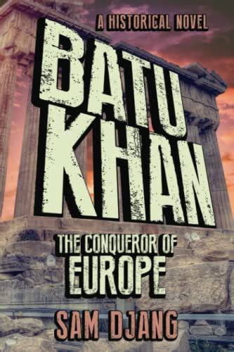 Batu Khan: The Conqueror of Europe by Sam Djang | Goodreads