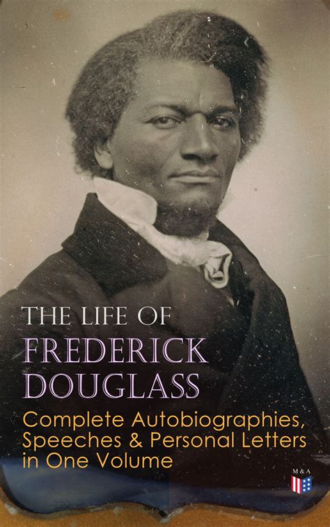 The Life of Frederick Douglass: Complete Autobiographies, Speeches & Personal Letters in One ...