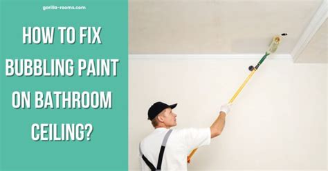 How To Fix Bubbling Paint On Bathroom Ceiling? » Gorilla Rooms