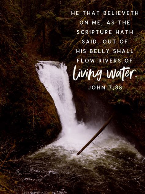 John 7:38 He that believeth on me, as the scripture hath said, out of his belly shall flow ...