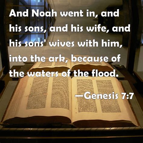 Genesis 7:7 And Noah went in, and his sons, and his wife, and his sons' wives with him, into the ...