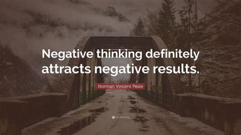 Norman Vincent Peale Quote: “Negative thinking definitely attracts negative results.”