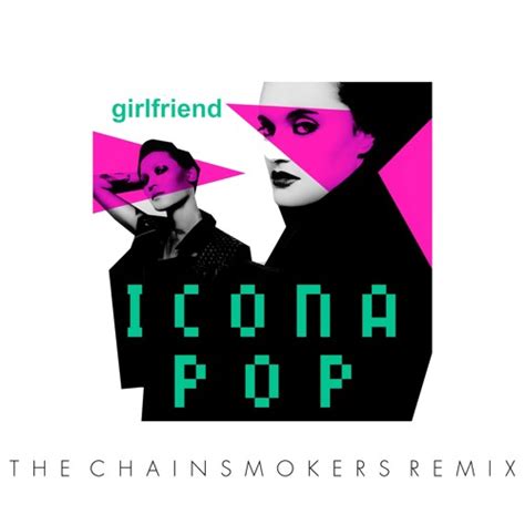 Stream Icona Pop - Girlfriend (The Chainsmokers Remix) by The ...