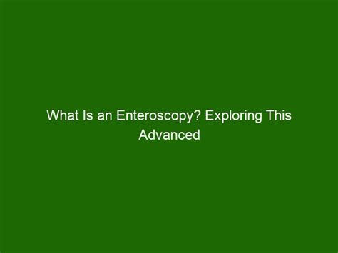 What Is an Enteroscopy? Exploring This Advanced Medical Procedure - Health And Beauty