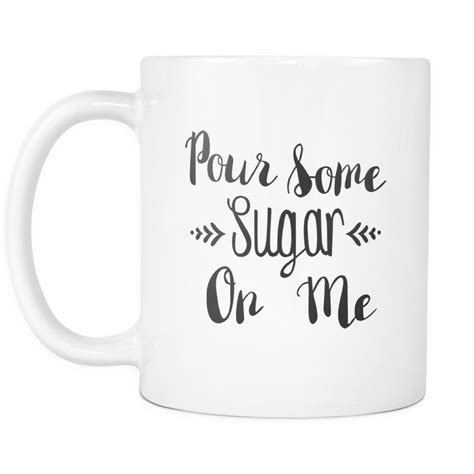 Pour Some Sugar On Me Mug | Sarcastic Me Cute Coffee Mugs, Cool Mugs, Coffee Bar, Coffee Shop ...