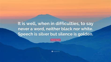 Muriel Spark Quote: “It is well, when in difficulties, to say never a word, neither black nor ...