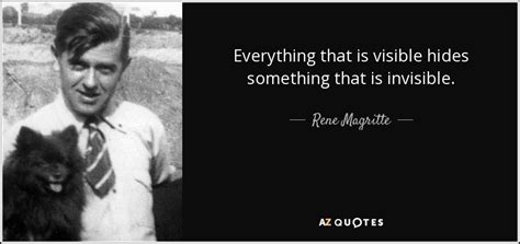 Rene Magritte quote: Everything that is visible hides something that is invisible.