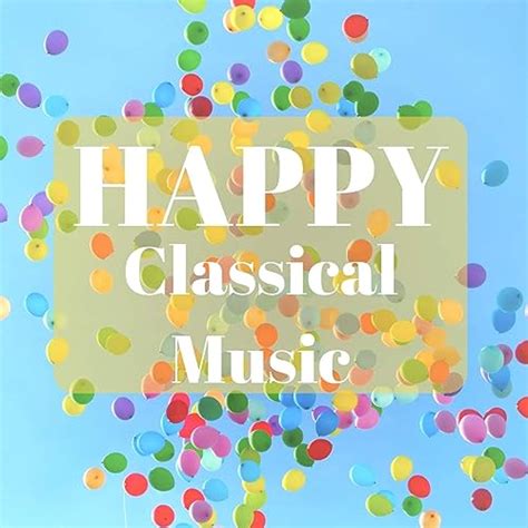 Happy Classical Music von Johann Sebastian Bach, Georges Delerue, Wolfgang Amadeus Mozart ...