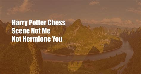 Harry Potter Chess Scene Not Me Not Hermione You