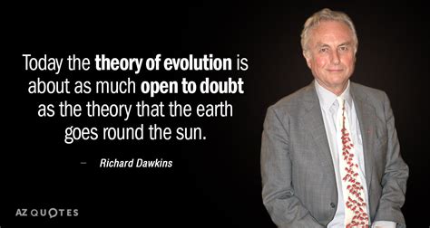 Richard Dawkins quote: Today the theory of evolution is about as much open...