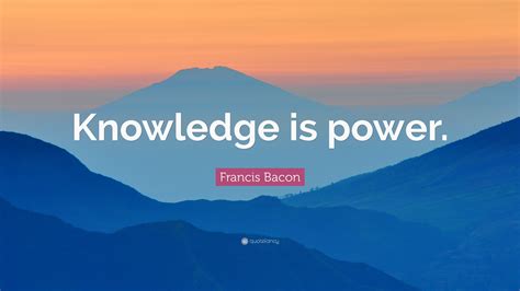 Francis Bacon Quote: “Knowledge is power.”