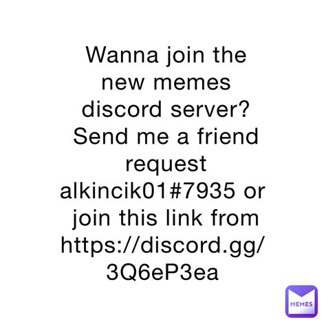 Wanna join the new memes discord server? Send me a friend request alkincik01#7935 or join this ...