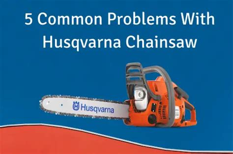 5 Common Problems With Husqvarna Chainsaw ([year]) – Just Chainsaws