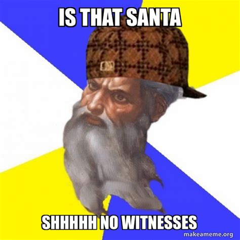 IS THAT SANTA SHHHHH NO WITNESSES - Scumbag Advice God Meme Generator