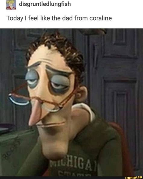 Today I feel like the dad from coraline - iFunny | Coraline, Funny relatable memes, Really funny ...