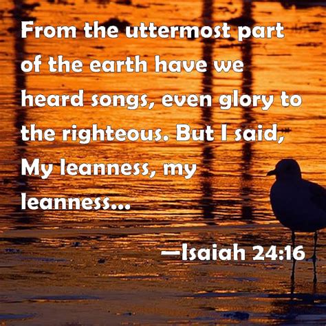 Isaiah 24:16 From the uttermost part of the earth have we heard songs, even glory to the ...