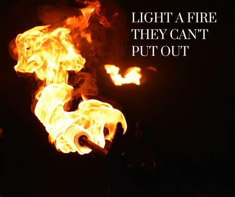 Quotes about strength - Light a fire they can't put out | Fire quotes ...