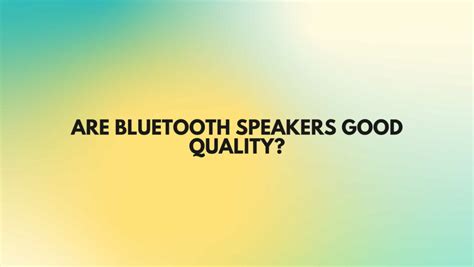 Are Bluetooth speakers good quality? - All For Turntables