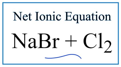 How to Write the Net Ionic Equation for NaBr + Cl2 = NaCl + Br2 - YouTube