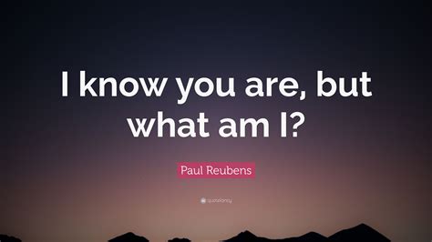 Paul Reubens Quote: “I know you are, but what am I?”