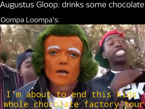 Dis we kill the oompa loompa meme yet? : r/dankmemes