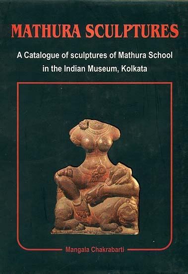 Mathura Sculptures (A Catalogue of Sculptures of Mathura School in the ...