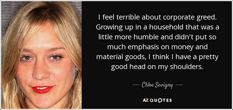 Chloe Sevigny quote: I feel terrible about corporate greed. Growing up in a...