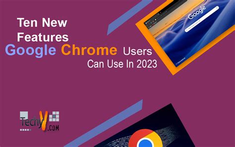 Ten New Features Google Chrome Users Can Use In 2023 - Techyv.com