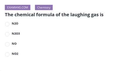 The chemical formula of the laughing gas is | EXAMIANS