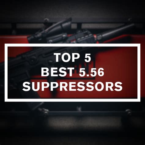 Top 5 Best 5.56 Suppressors in 2024