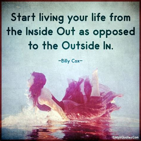 Start living your life from the inside out as opposed to the outside in | Popular inspirational ...