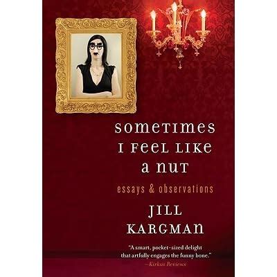 Sometimes I Feel Like a Nut: Essays and Observations by Jill Kargman — Reviews, Discussion ...