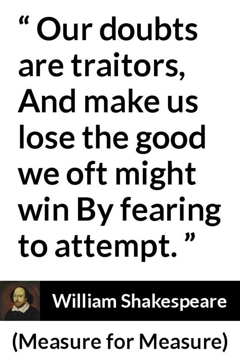 William Shakespeare: “Our doubts are traitors, And make us...”