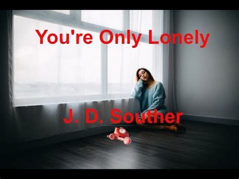 You're Only Lonely - J D Souther - with lyrics - YouTube