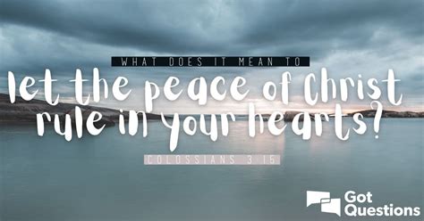 What does it mean to let the peace of Christ rule in your hearts (Colossians 3:15 ...