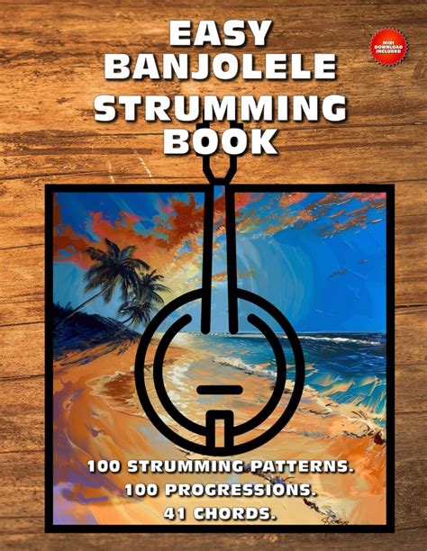 Easy Banjolele Strumming Book. 100 Strumming Patterns. 100 Progressions. 41 Chords.: Beginner to ...